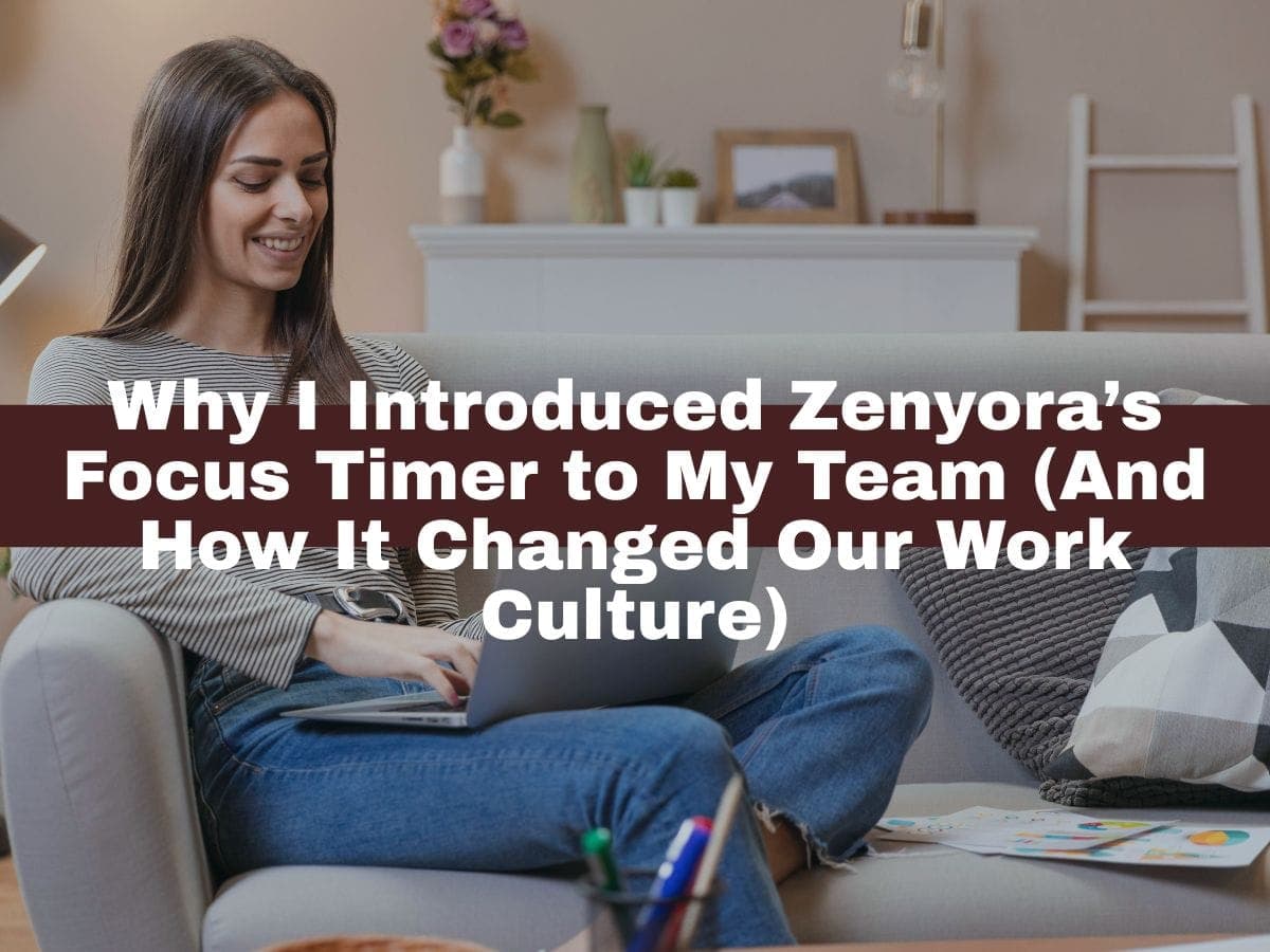 Why I Introduced Zenyora’s Focus Timer to My Team (And How It Changed Our Work Culture)
